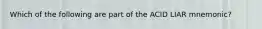 Which of the following are part of the ACID LIAR mnemonic?