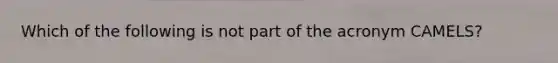 Which of the following is not part of the acronym CAMELS?