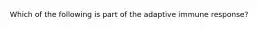 Which of the following is part of the adaptive immune response?