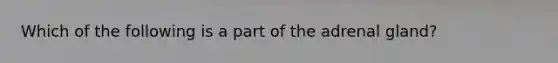 Which of the following is a part of the adrenal gland?