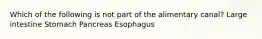 Which of the following is not part of the alimentary canal? Large intestine Stomach Pancreas Esophagus