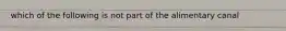 which of the following is not part of the alimentary canal