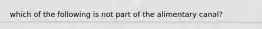 which of the following is not part of the alimentary canal?