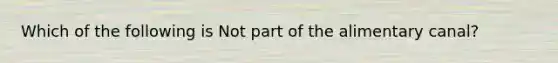 Which of the following is Not part of the alimentary canal?