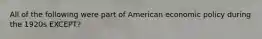 All of the following were part of American economic policy during the 1920s EXCEPT?