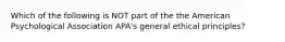 Which of the following is NOT part of the the American Psychological Association APA's general ethical principles?