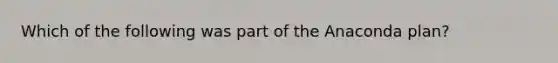 Which of the following was part of the Anaconda plan?