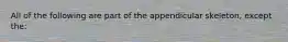 All of the following are part of the appendicular skeleton, except the: