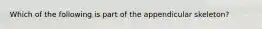 Which of the following is part of the appendicular skeleton?