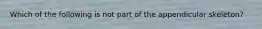 Which of the following is not part of the appendicular skeleton?