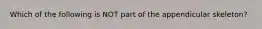 Which of the following is NOT part of the appendicular skeleton?