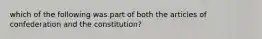 which of the following was part of both the articles of confederation and the constitution?