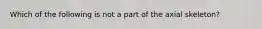 Which of the following is not a part of the axial skeleton?