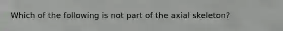 Which of the following is not part of the axial skeleton?