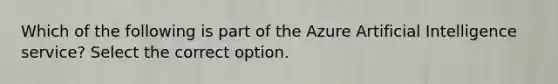 Which of the following is part of the Azure Artificial Intelligence service? Select the correct option.