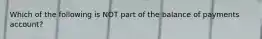 Which of the following is NOT part of the balance of payments account?