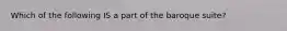 Which of the following IS a part of the baroque suite?