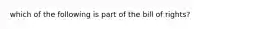 which of the following is part of the bill of rights?