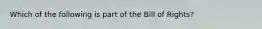 Which of the following is part of the Bill of Rights?