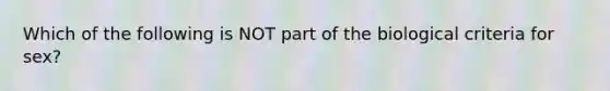 Which of the following is NOT part of the biological criteria for sex?