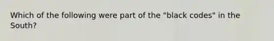 Which of the following were part of the "black codes" in the South?