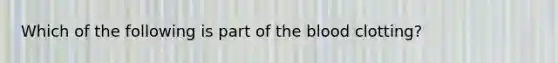 Which of the following is part of the blood clotting?