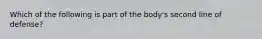 Which of the following is part of the body's second line of defense?