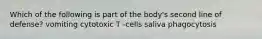 Which of the following is part of the body's second line of defense? vomiting cytotoxic T -cells saliva phagocytosis