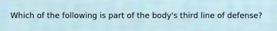 Which of the following is part of the body's third line of defense?