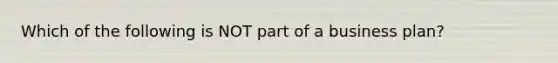 Which of the following is NOT part of a business​ plan?