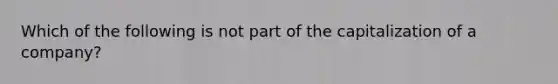 Which of the following is not part of the capitalization of a company?