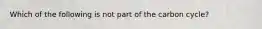 Which of the following is not part of the carbon cycle?