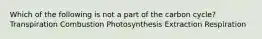 Which of the following is not a part of the carbon cycle? Transpiration Combustion Photosynthesis Extraction Respiration