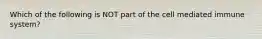 Which of the following is NOT part of the cell mediated immune system?