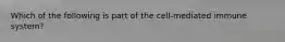 Which of the following is part of the cell-mediated immune system?