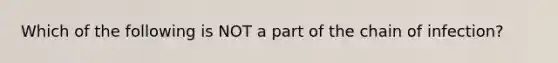 Which of the following is NOT a part of the chain of infection?