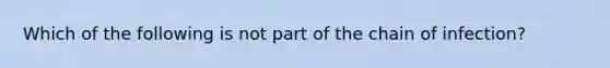 Which of the following is not part of the chain of infection?