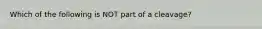 Which of the following is NOT part of a cleavage?