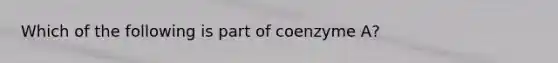 Which of the following is part of coenzyme A?