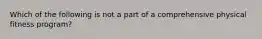 Which of the following is not a part of a comprehensive physical fitness program?