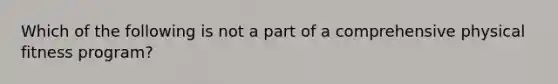 Which of the following is not a part of a comprehensive physical fitness program?