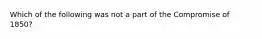 Which of the following was not a part of the Compromise of 1850?