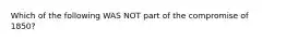 Which of the following WAS NOT part of the compromise of 1850?