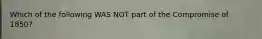 Which of the following WAS NOT part of the Compromise of 1850?