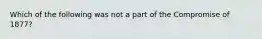 Which of the following was not a part of the Compromise of 1877?