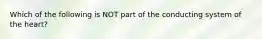 Which of the following is NOT part of the conducting system of the heart?