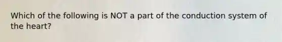 Which of the following is NOT a part of the conduction system of the heart?