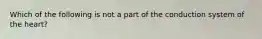 Which of the following is not a part of the conduction system of the heart?