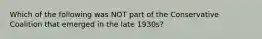 Which of the following was NOT part of the Conservative Coalition that emerged in the late 1930s?