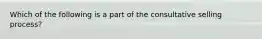 Which of the following is a part of the consultative selling process?